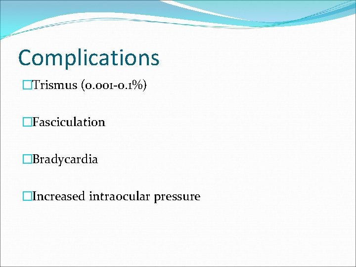 Complications �Trismus (0. 001 -0. 1%) �Fasciculation �Bradycardia �Increased intraocular pressure 