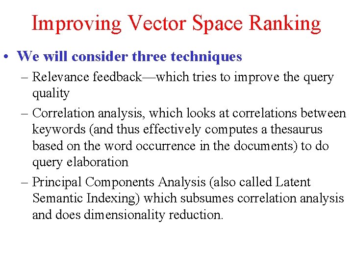 Improving Vector Space Ranking • We will consider three techniques – Relevance feedback—which tries