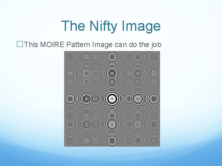 The Nifty Image �This MOIRE Pattern Image can do the job 