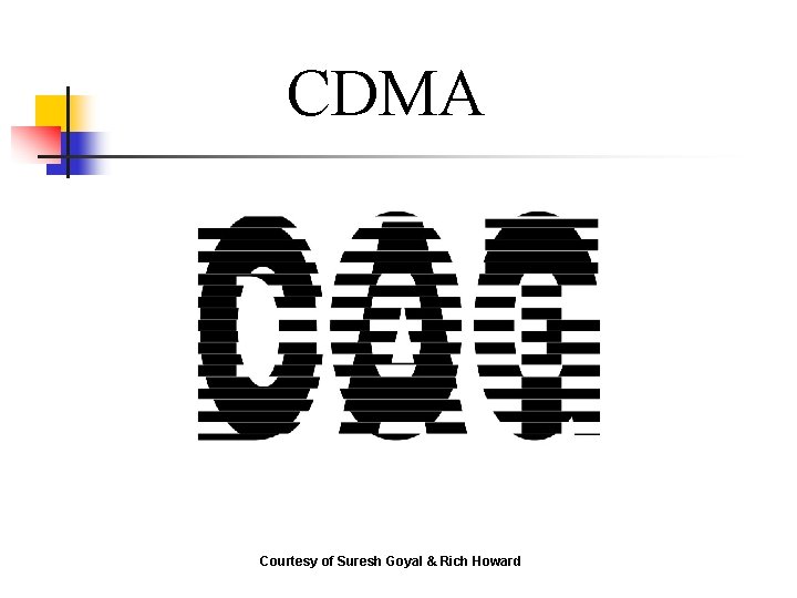 CDMA Courtesy of Suresh Goyal & Rich Howard 