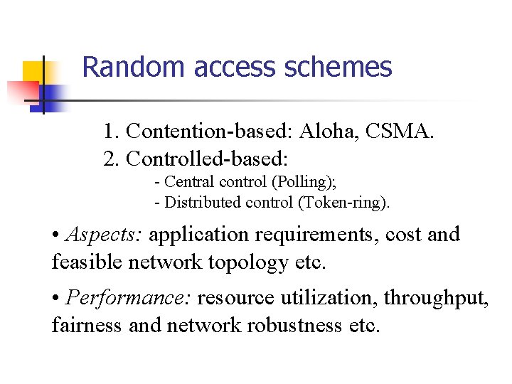 Random access schemes 1. Contention-based: Aloha, CSMA. 2. Controlled-based: - Central control (Polling); -