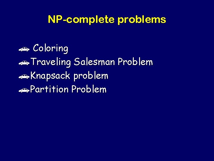 NP-complete problems I Coloring ITraveling Salesman Problem IKnapsack problem IPartition Problem 