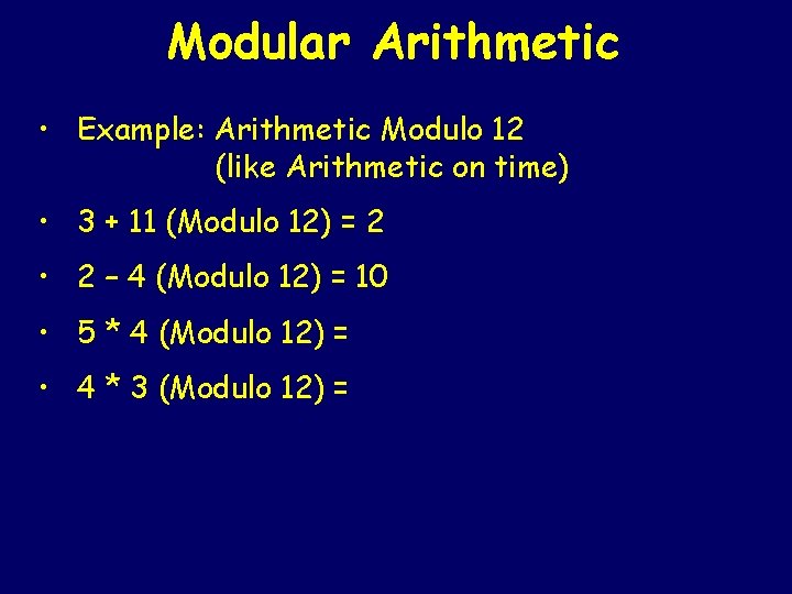 Modular Arithmetic • Example: Arithmetic Modulo 12 (like Arithmetic on time) • 3 +