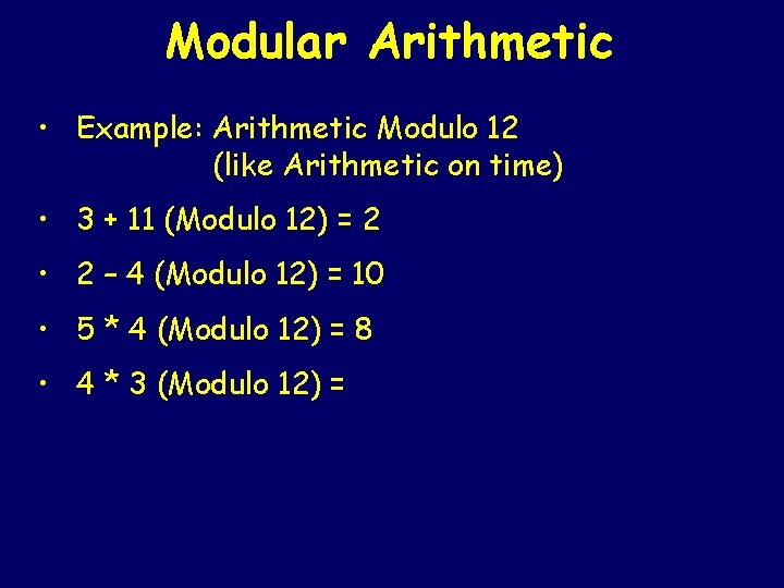 Modular Arithmetic • Example: Arithmetic Modulo 12 (like Arithmetic on time) • 3 +