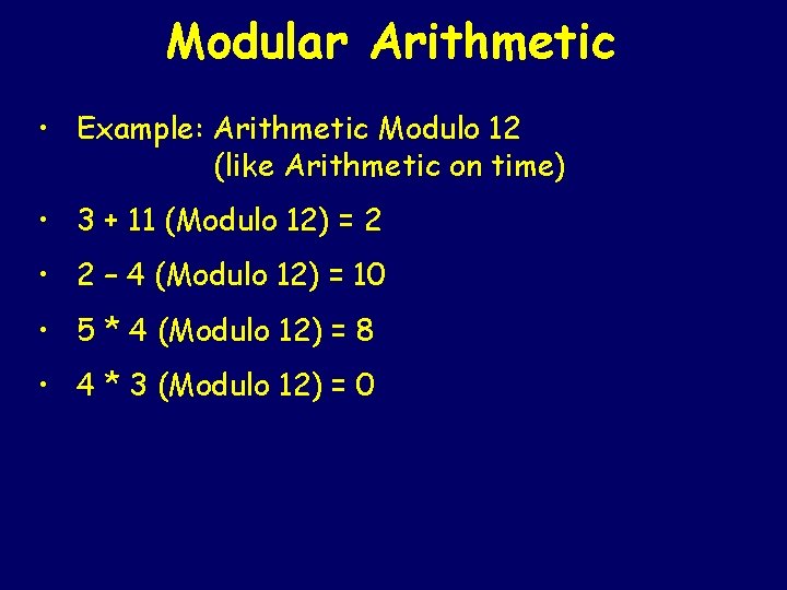 Modular Arithmetic • Example: Arithmetic Modulo 12 (like Arithmetic on time) • 3 +