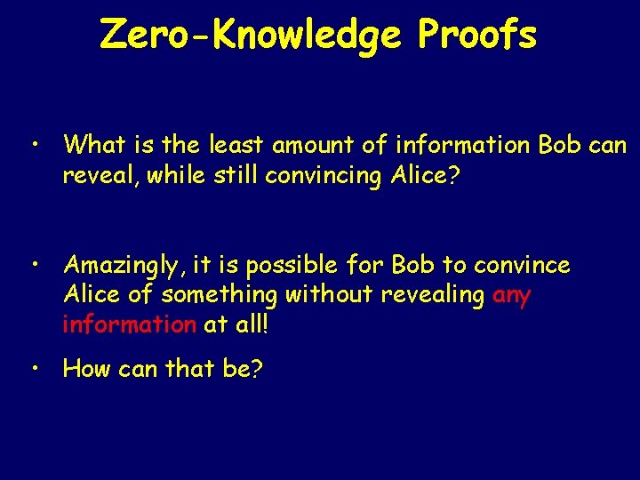 Zero-Knowledge Proofs • What is the least amount of information Bob can reveal, while