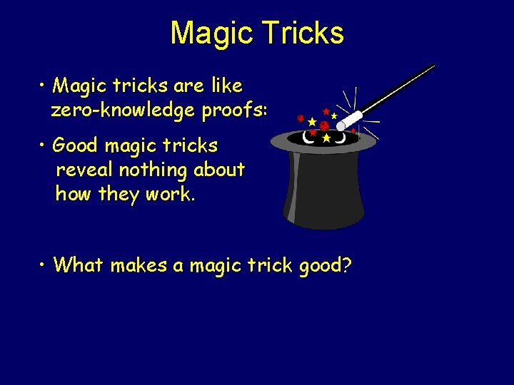 Magic Tricks • Magic tricks are like zero-knowledge proofs: • Good magic tricks reveal