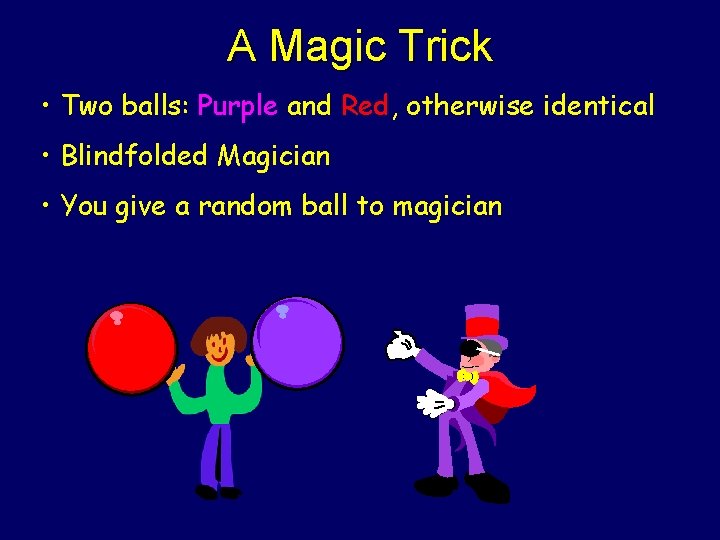 A Magic Trick • Two balls: Purple and Red, otherwise identical • Blindfolded Magician