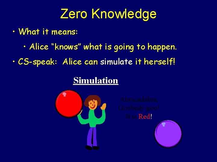 Zero Knowledge • What it means: • Alice “knows” what is going to happen.