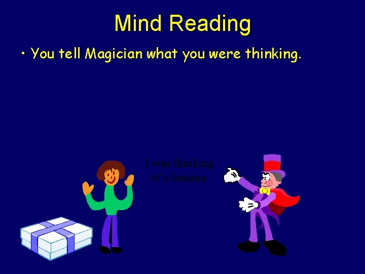 Mind Reading • You tell Magician what you were thinking. I was thinking of