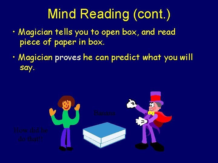 Mind Reading (cont. ) • Magician tells you to open box, and read piece