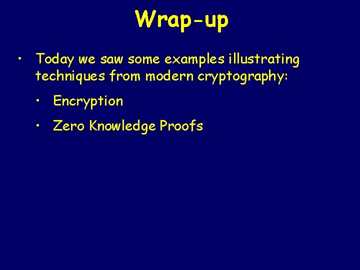Wrap-up • Today we saw some examples illustrating techniques from modern cryptography: • Encryption
