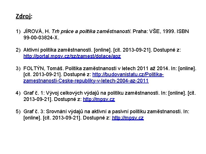 Zdroj: 1) JÍROVÁ, H. Trh práce a politika zaměstnanosti. Praha: VŠE, 1999. ISBN 99