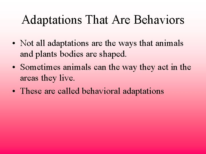 Adaptations That Are Behaviors • Not all adaptations are the ways that animals and