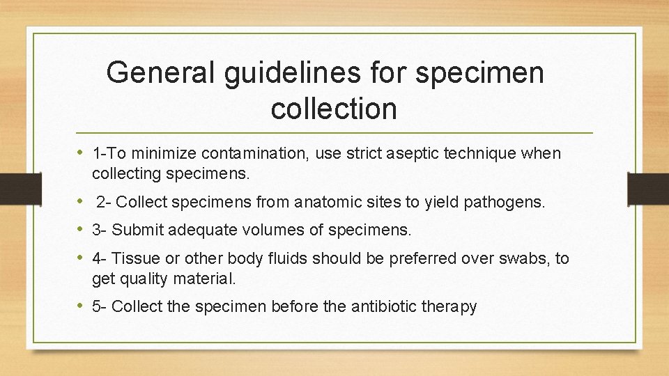 General guidelines for specimen collection • 1 -To minimize contamination, use strict aseptic technique
