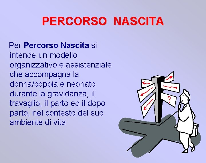 PERCORSO NASCITA Percorso Nascita si intende un modello organizzativo e assistenziale che accompagna la