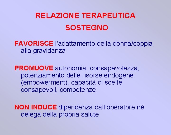 RELAZIONE TERAPEUTICA SOSTEGNO FAVORISCE l’adattamento della donna/coppia alla gravidanza PROMUOVE autonomia, consapevolezza, potenziamento delle