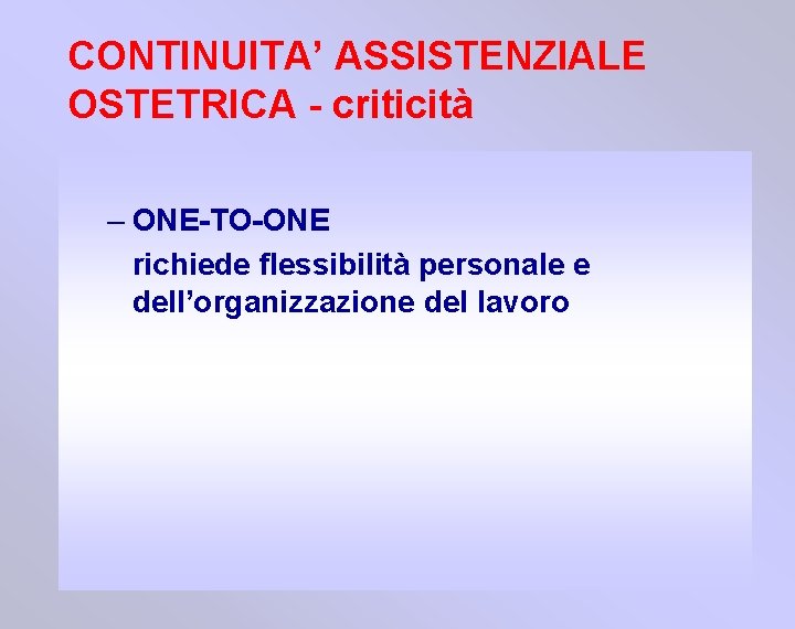 CONTINUITA’ ASSISTENZIALE OSTETRICA - criticità – ONE-TO-ONE richiede flessibilità personale e dell’organizzazione del lavoro