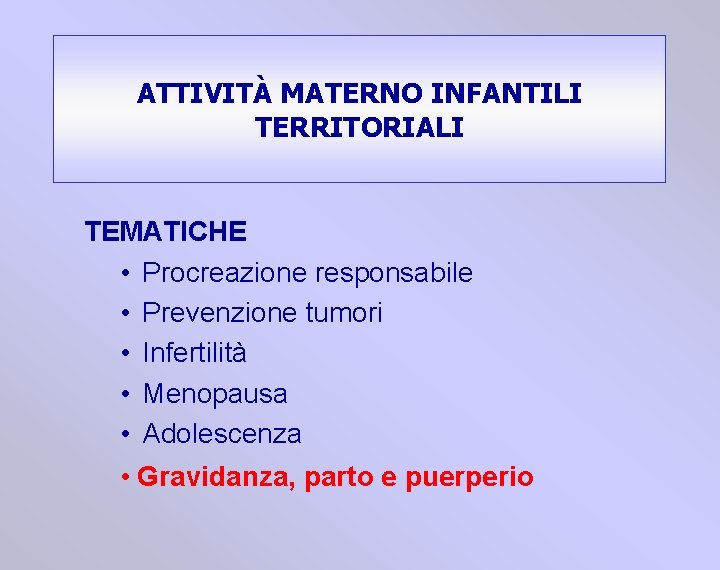 ATTIVITÀ MATERNO INFANTILI TERRITORIALI TEMATICHE • Procreazione responsabile • Prevenzione tumori • Infertilità •
