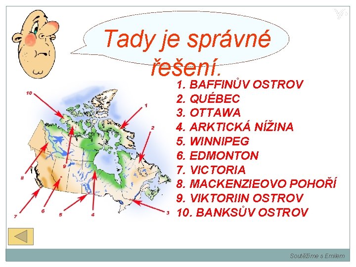 Tady je správné řešení. 1. BAFFINŮV OSTROV 2. QUÉBEC 3. OTTAWA 4. ARKTICKÁ NÍŽINA