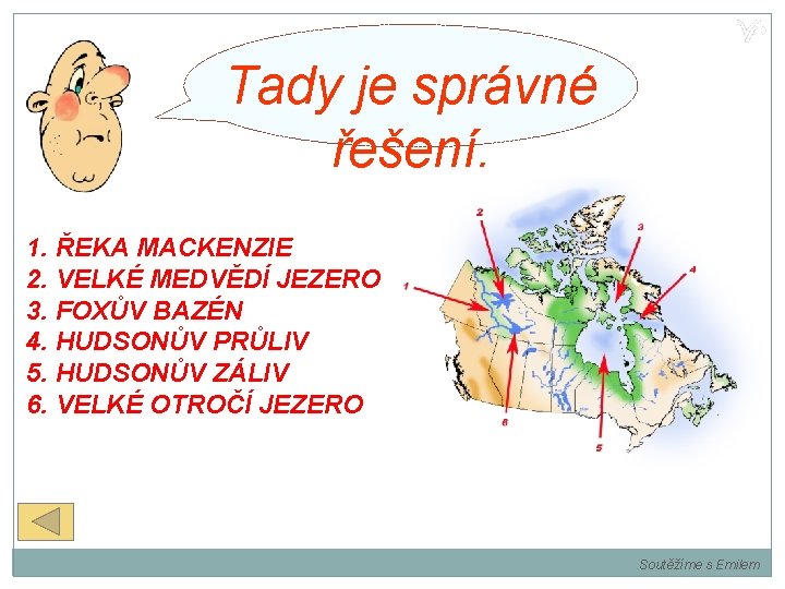 Tady je správné řešení. 1. ŘEKA MACKENZIE 2. VELKÉ MEDVĚDÍ JEZERO 3. FOXŮV BAZÉN