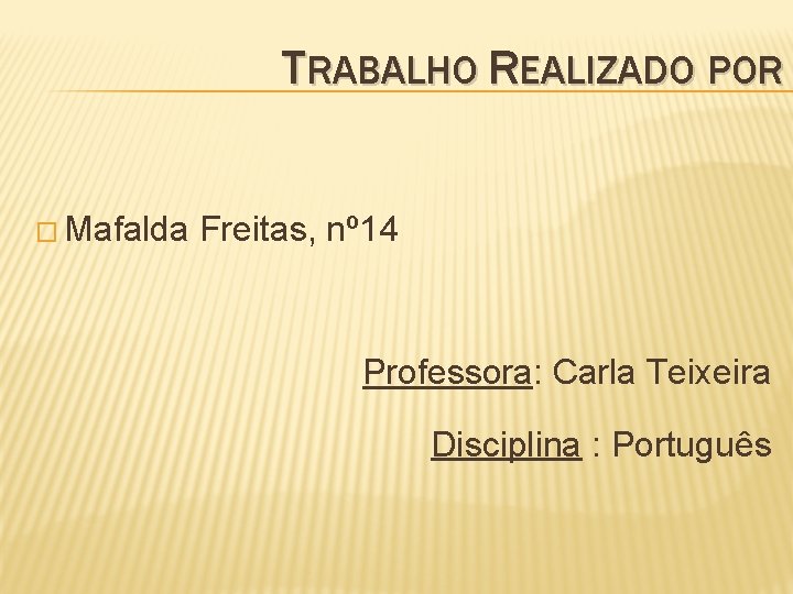 TRABALHO REALIZADO POR � Mafalda Freitas, nº 14 Professora: Carla Teixeira Disciplina : Português