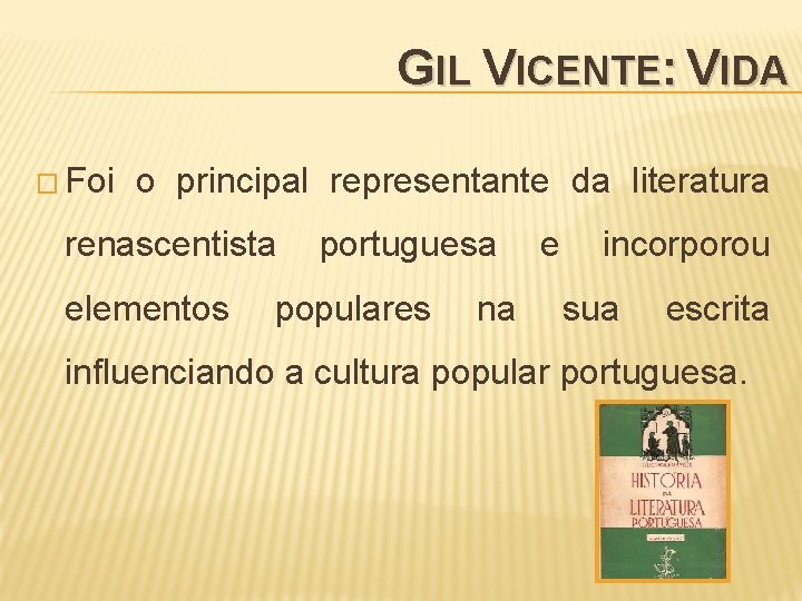 GIL VICENTE: VIDA � Foi o principal representante da literatura renascentista elementos portuguesa populares