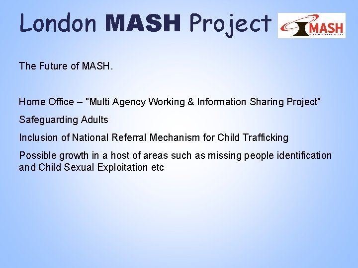 London MASH Project The Future of MASH. Home Office – "Multi Agency Working & London MASH Project The Future of MASH. Home Office – "Multi Agency Working &