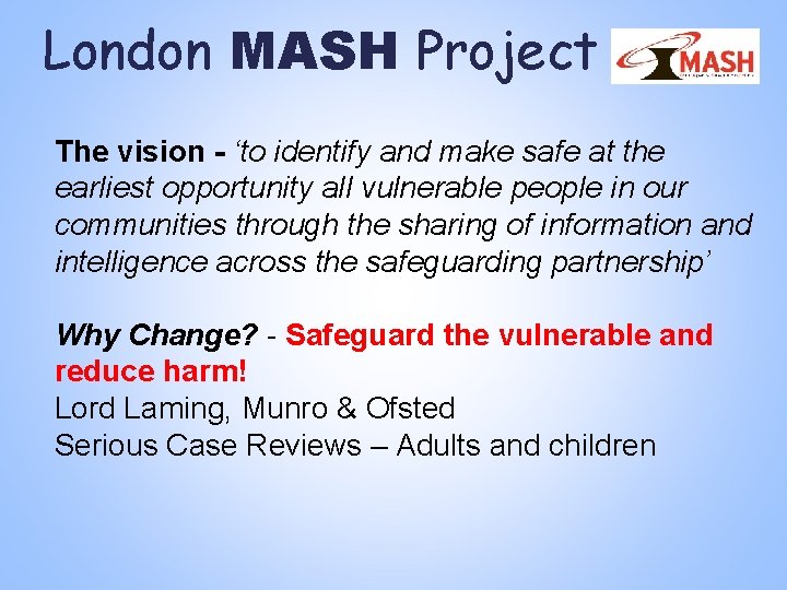 London MASH Project The vision - ‘to identify and make safe at the earliest London MASH Project The vision - ‘to identify and make safe at the earliest