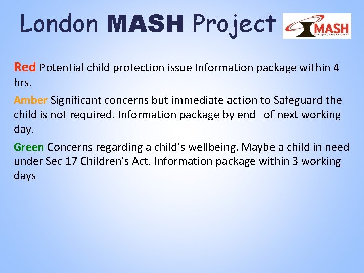London MASH Project Red Potential child protection issue Information package within 4 hrs. Amber London MASH Project Red Potential child protection issue Information package within 4 hrs. Amber