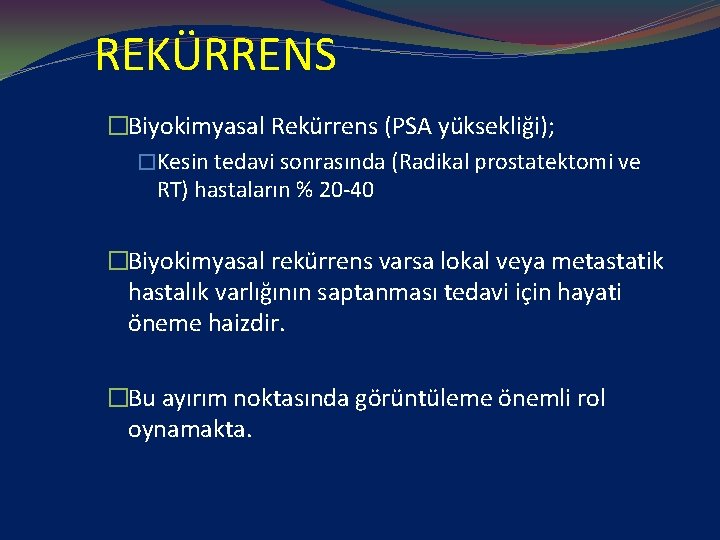 REKÜRRENS �Biyokimyasal Rekürrens (PSA yüksekliği); �Kesin tedavi sonrasında (Radikal prostatektomi ve RT) hastaların %