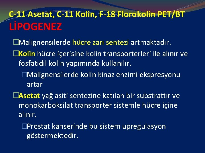 C-11 Asetat, C-11 Kolin, F-18 Florokolin PET/BT LİPOGENEZ �Malignensilerde hücre zarı sentezi artmaktadır. �Kolin