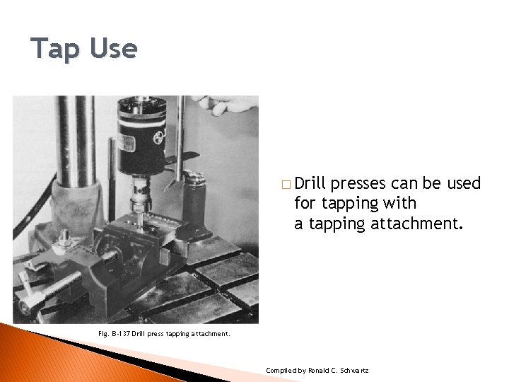 TAPPING PROCEDURES Tap Use � Drill presses can be used for tapping with a