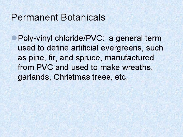 Permanent Botanicals l Poly-vinyl chloride/PVC: a general term used to define artificial evergreens, such Permanent Botanicals l Poly-vinyl chloride/PVC: a general term used to define artificial evergreens, such