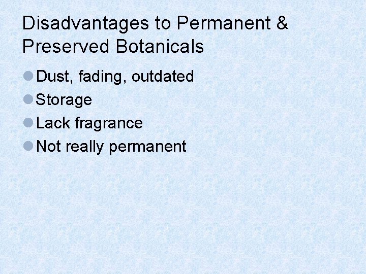 Disadvantages to Permanent & Preserved Botanicals l Dust, fading, outdated l Storage l Lack