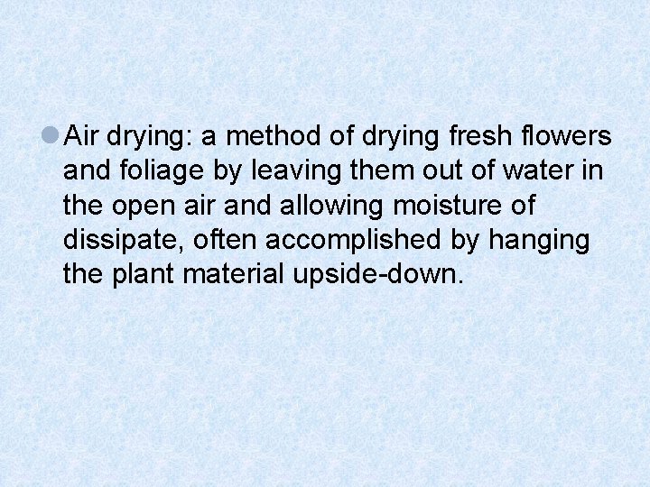 l Air drying: a method of drying fresh flowers and foliage by leaving them l Air drying: a method of drying fresh flowers and foliage by leaving them
