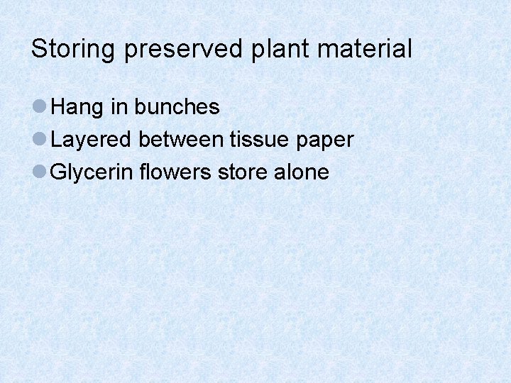 Storing preserved plant material l Hang in bunches l Layered between tissue paper l