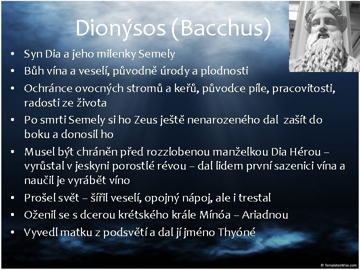 Dionýsos (Bacchus) • Syn Dia a jeho milenky Semely • Bůh vína a veselí,