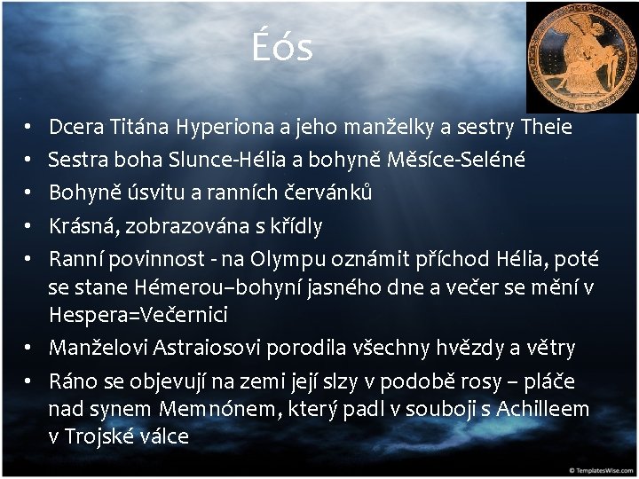 Éós Dcera Titána Hyperiona a jeho manželky a sestry Theie Sestra boha Slunce-Hélia a