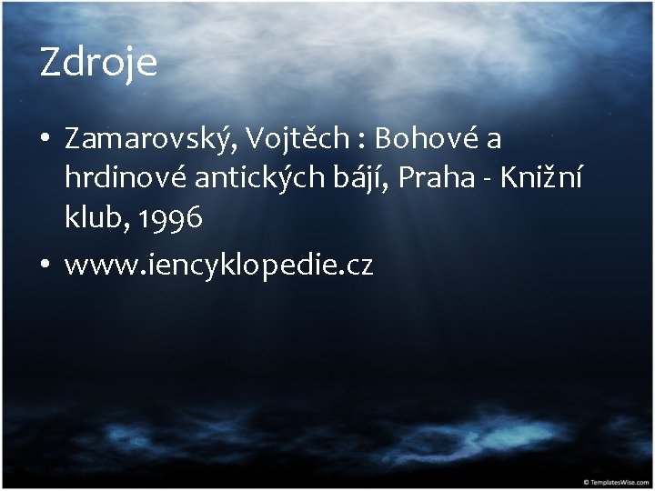 Zdroje • Zamarovský, Vojtěch : Bohové a hrdinové antických bájí, Praha - Knižní klub,