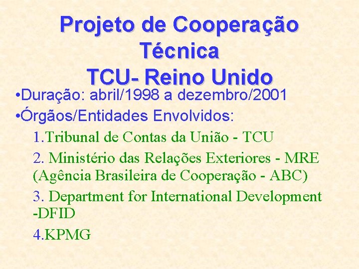Projeto de Cooperação Técnica TCU- Reino Unido • Duração: abril/1998 a dezembro/2001 • Órgãos/Entidades