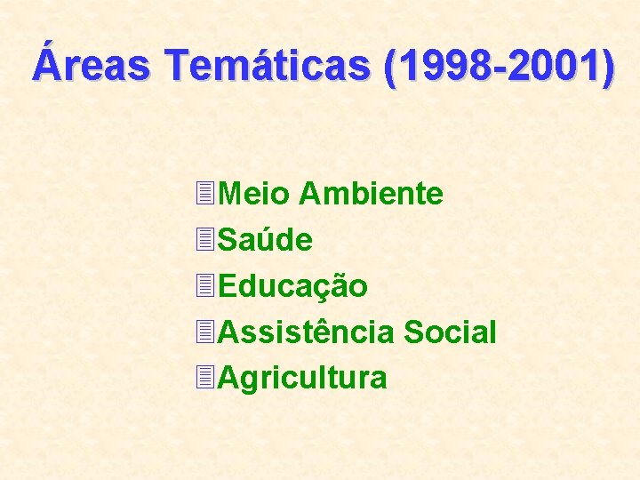 Áreas Temáticas (1998 -2001) 3 Meio Ambiente 3 Saúde 3 Educação 3 Assistência Social