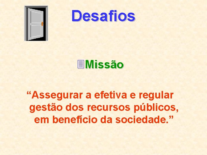 Desafios 3 Missão “Assegurar a efetiva e regular gestão dos recursos públicos, em benefício