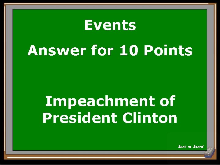 Events Answer for 10 Points Impeachment of President Clinton Back to Board 