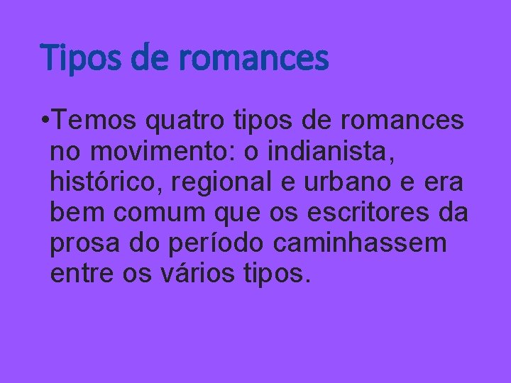 Tipos de romances • Temos quatro tipos de romances no movimento: o indianista, histórico,