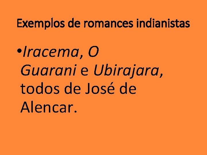 Exemplos de romances indianistas • Iracema, O Guarani e Ubirajara, todos de José de