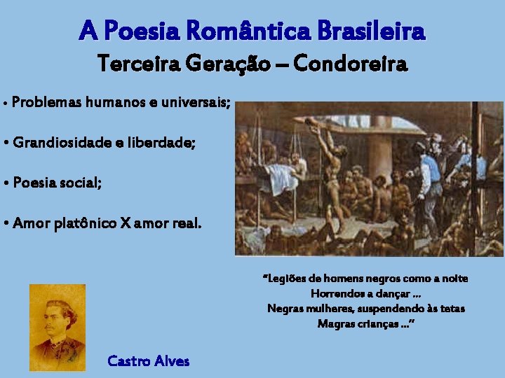A Poesia Romântica Brasileira Terceira Geração – Condoreira • Problemas humanos e universais; •