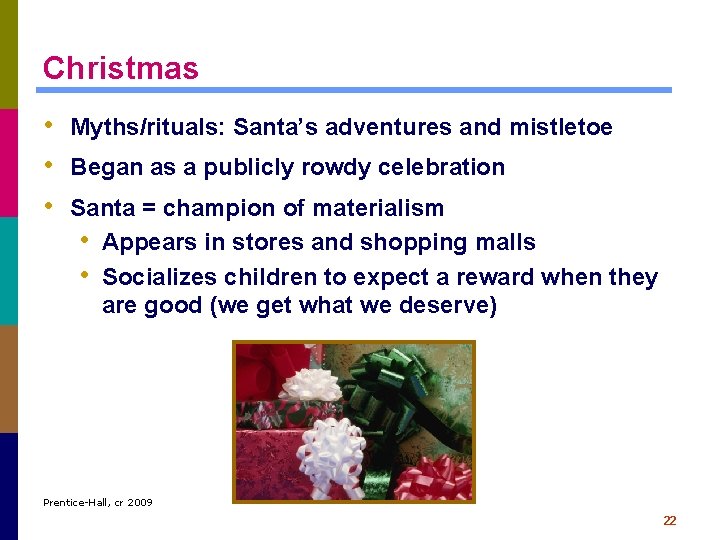 Christmas • Myths/rituals: Santa’s adventures and mistletoe • Began as a publicly rowdy celebration