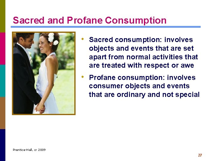 Sacred and Profane Consumption • Sacred consumption: involves objects and events that are set