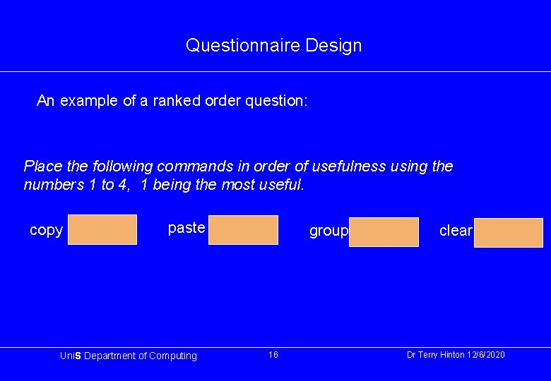 Questionnaire Design An example of a ranked order question: Place the following commands in